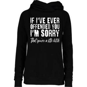 If I've Ever Offended You I'm Sorry That You're A Little B!tch Womens Funnel Neck Pullover Hood