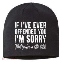 If I've Ever Offended You I'm Sorry That You're A Little B!tch Sustainable Beanie