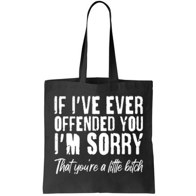 If I've Ever Offended You I'm Sorry That You're A Little B!tch Tote Bag