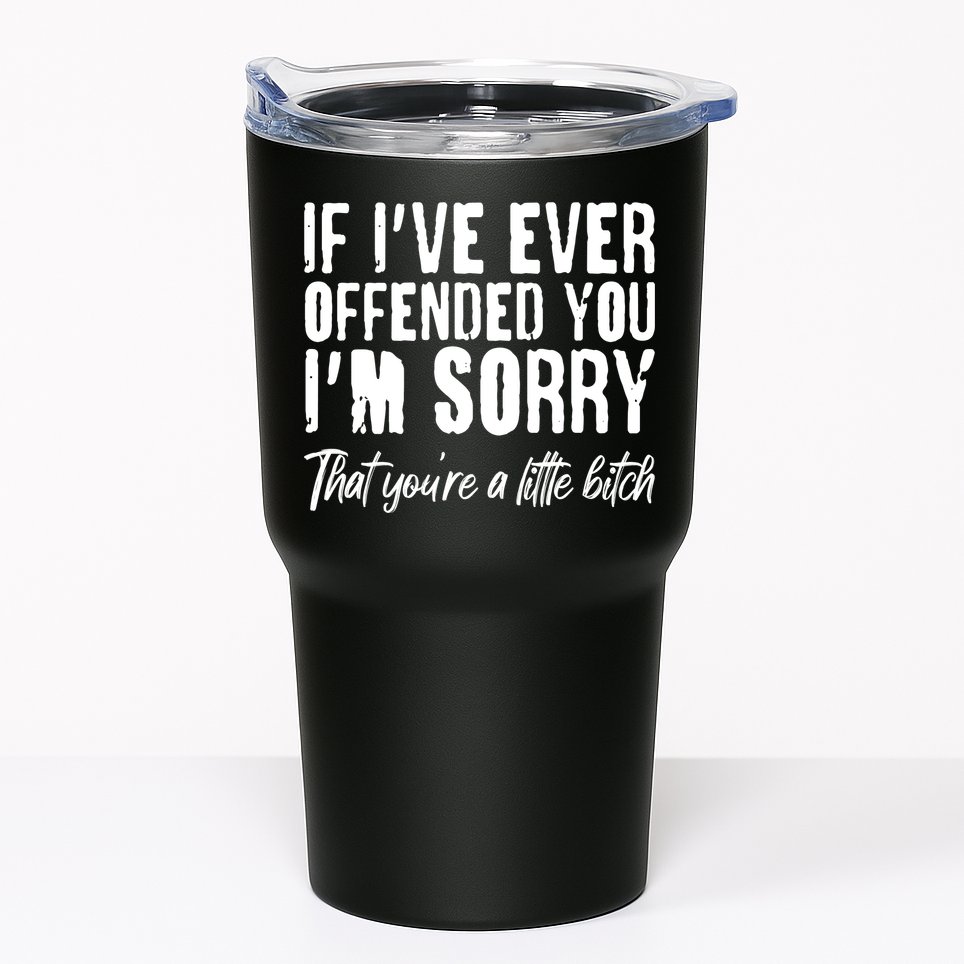 If I've Ever Offended You I'm Sorry That You're A Little B!tch Tumbler