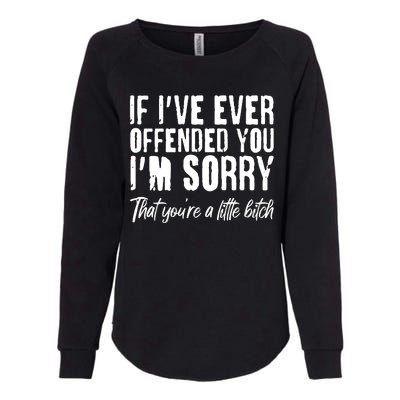 If I've Ever Offended You I'm Sorry That You're A Little B!tch Womens California Wash Sweatshirt