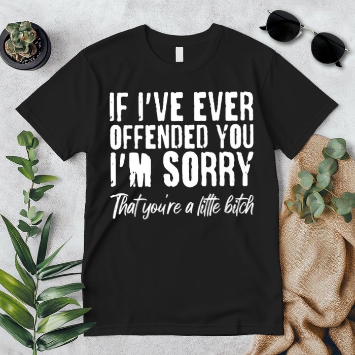 If I've Ever Offended You I'm Sorry That You're A Little B!tch Premium T-Shirt