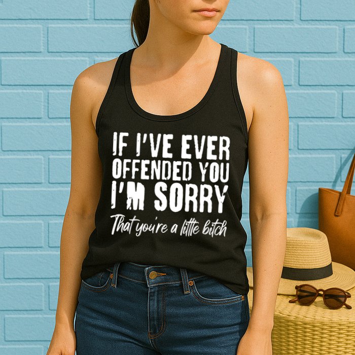 If I've Ever Offended You I'm Sorry That You're A Little B!tch Womens Tank Top