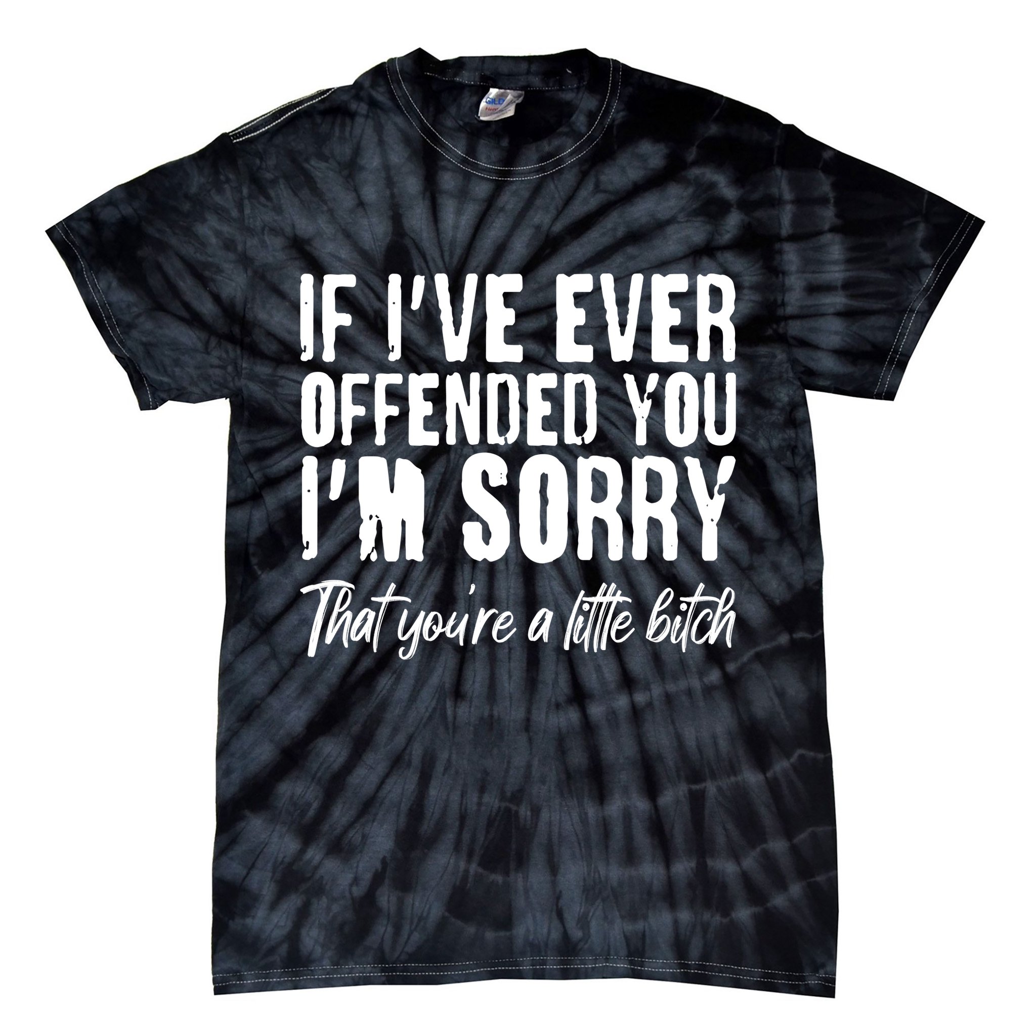If I've Ever Offended You I'm Sorry That You're A Little B!tch Tie-Dye T-Shirt