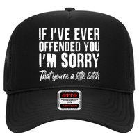 If I've Ever Offended You I'm Sorry That You're A Little B!tch Trucker Hat