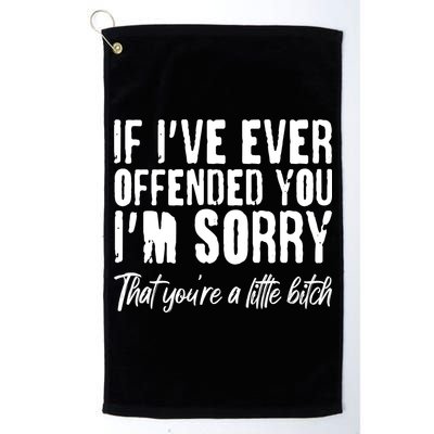 If I've Ever Offended You I'm Sorry That You're A Little B!tch Golf Towel