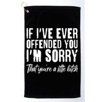 If I've Ever Offended You I'm Sorry That You're A Little B!tch Golf Towel