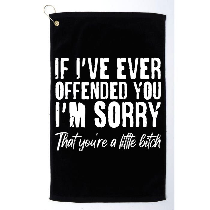 If I've Ever Offended You I'm Sorry That You're A Little B!tch Golf Towel