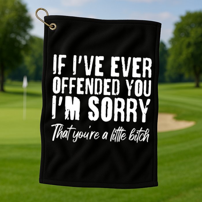 If I've Ever Offended You I'm Sorry That You're A Little B!tch Golf Towel