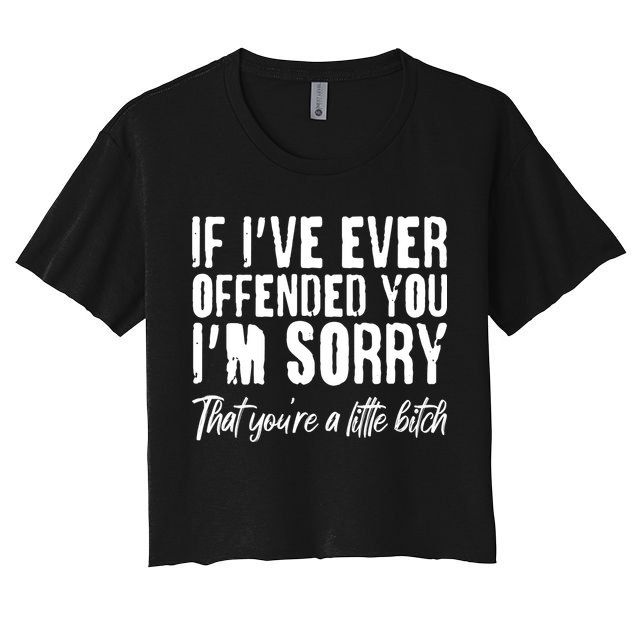 If I've Ever Offended You I'm Sorry That You're A Little B!tch Crop Top