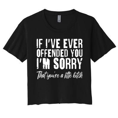 If I've Ever Offended You I'm Sorry That You're A Little B!tch Women's Crop Top Tee