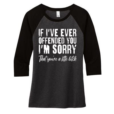 If I've Ever Offended You I'm Sorry That You're A Little B!tch Women's Tri-Blend 3/4-Sleeve Raglan Shirt