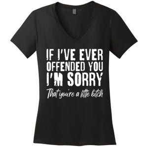 If I've Ever Offended You I'm Sorry That You're A Little B!tch Women's V-Neck T-Shirt