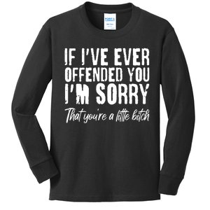 If I've Ever Offended You I'm Sorry That You're A Little B!tch Kids Long Sleeve Shirt