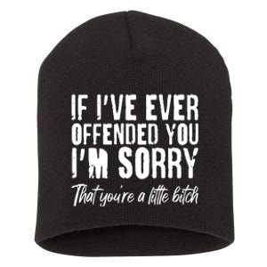 If I've Ever Offended You I'm Sorry That You're A Little B!tch Short Acrylic Beanie