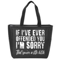 If I've Ever Offended You I'm Sorry That You're A Little B!tch Zip Tote Bag