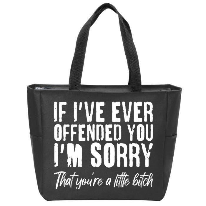 If I've Ever Offended You I'm Sorry That You're A Little B!tch Zip Tote Bag