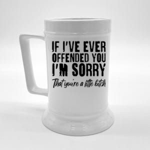 If I've Ever Offended You I'm Sorry That You're A Little B!tch Beer Stein