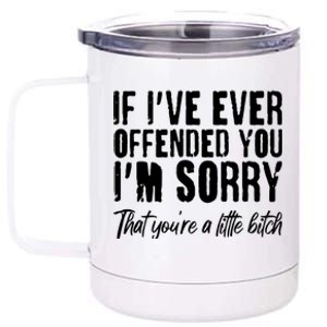 If I've Ever Offended You I'm Sorry That You're A Little B!tch 12 oz Stainless Steel Tumbler Cup