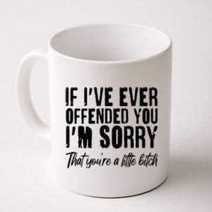 If I've Ever Offended You I'm Sorry That You're A Little B!tch Coffee Mug