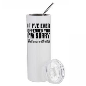 If I've Ever Offended You I'm Sorry That You're A Little B!tch Stainless Steel Tumbler