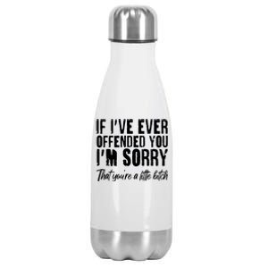 If I've Ever Offended You I'm Sorry That You're A Little B!tch Stainless Steel Insulated Water Bottle