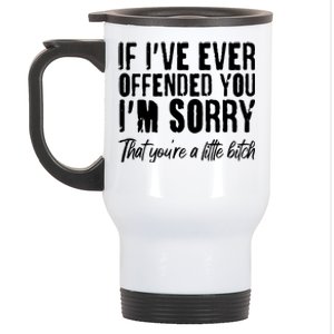 If I've Ever Offended You I'm Sorry That You're A Little B!tch Stainless Steel Travel Mug