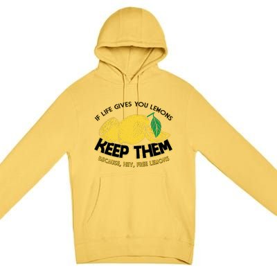 If Life Gives You Lemons Keep Them Premium Pullover Hoodie