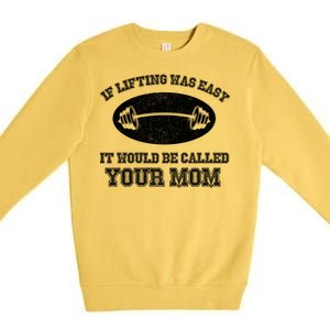 If Lifting Was Easy It Would Be Called Your Mom Premium Crewneck Sweatshirt