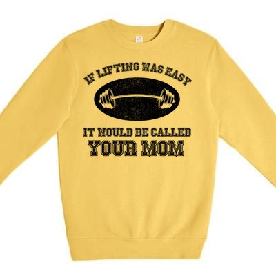 If Lifting Was Easy It Would Be Called Your Mom Premium Crewneck Sweatshirt