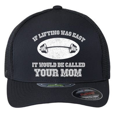 If Lifting Was Easy It Would Be Called Your Mom Flexfit Unipanel Trucker Cap