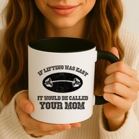 If Lifting Was Easy It Would Be Called Your Mom Mug