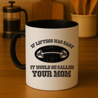 If Lifting Was Easy It Would Be Called Your Mom Mug