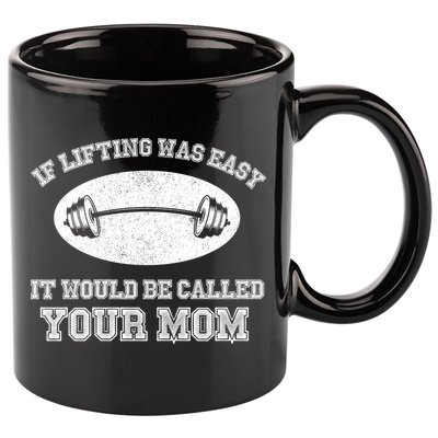 If Lifting Was Easy It Would Be Called Your Mom 11oz C Handle Ceramic Mug