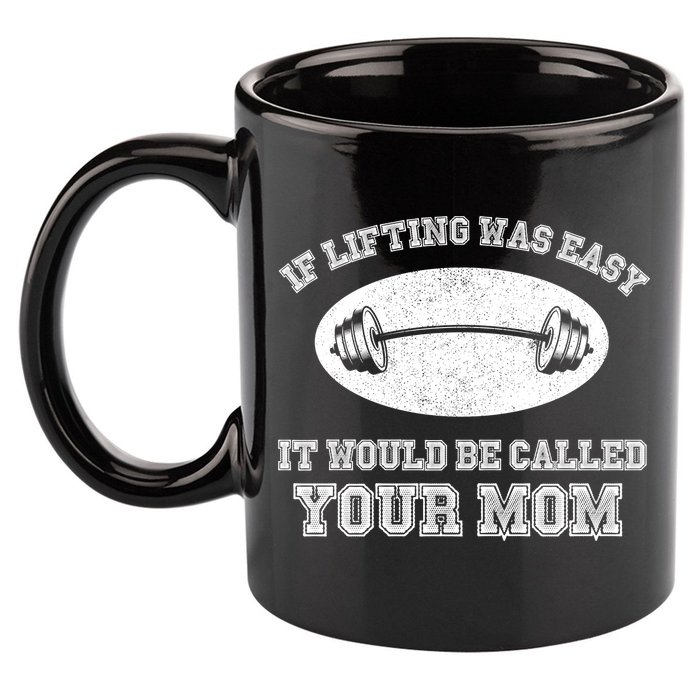 If Lifting Was Easy It Would Be Called Your Mom 11oz C Handle Ceramic Mug