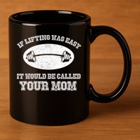 If Lifting Was Easy It Would Be Called Your Mom 11oz C Handle Ceramic Mug
