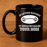 If Lifting Was Easy It Would Be Called Your Mom 11oz C Handle Ceramic Mug