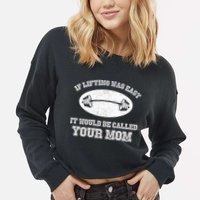 If Lifting Was Easy It Would Be Called Your Mom Cropped Pullover Crew