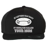 If Lifting Was Easy It Would Be Called Your Mom Wool Snapback Cap