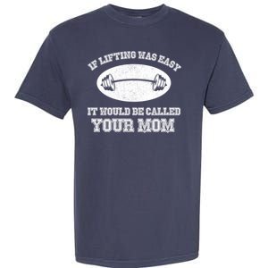 If Lifting Was Easy It Would Be Called Your Mom Garment-Dyed Heavyweight T-Shirt