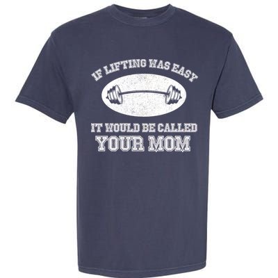 If Lifting Was Easy It Would Be Called Your Mom Garment-Dyed Heavyweight T-Shirt