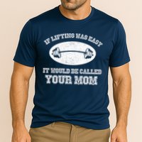 If Lifting Was Easy It Would Be Called Your Mom Performance Shirt