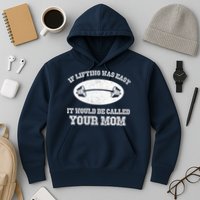 If Lifting Was Easy It Would Be Called Your Mom Hoodie