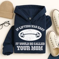 If Lifting Was Easy It Would Be Called Your Mom Hoodie