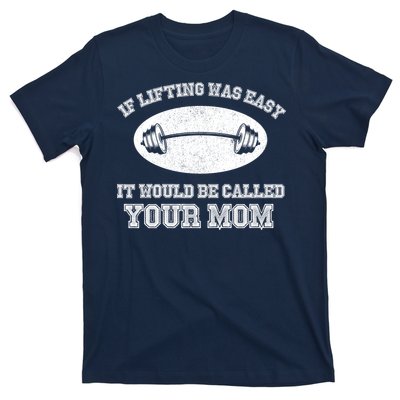 If Lifting Was Easy It Would Be Called Your Mom T-Shirt