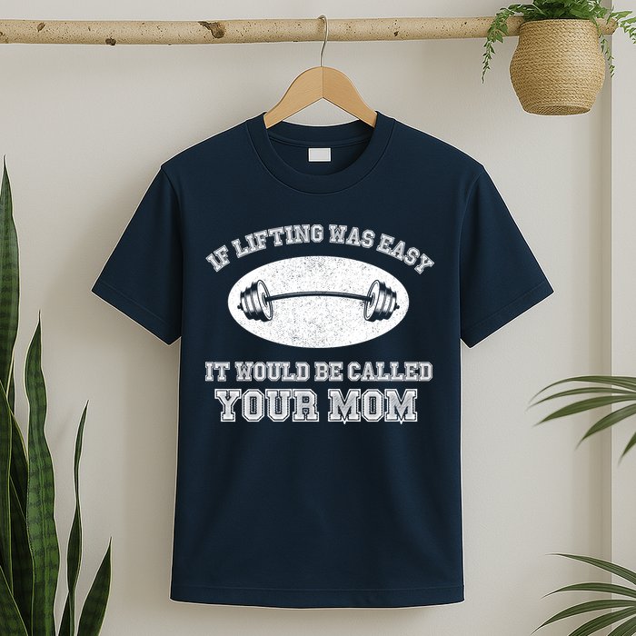If Lifting Was Easy It Would Be Called Your Mom T-Shirt