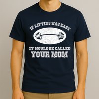 If Lifting Was Easy It Would Be Called Your Mom T-Shirt