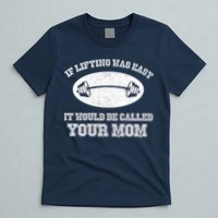 If Lifting Was Easy It Would Be Called Your Mom T-Shirt