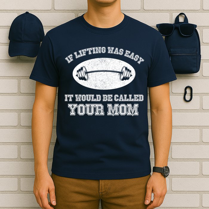 If Lifting Was Easy It Would Be Called Your Mom T-Shirt