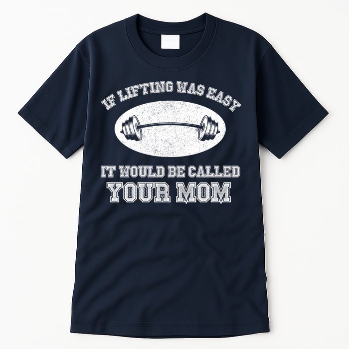 If Lifting Was Easy It Would Be Called Your Mom Tall T-Shirt